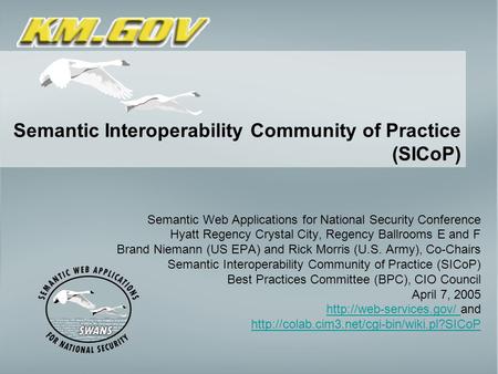 Semantic Interoperability Community of Practice (SICoP) Semantic Web Applications for National Security Conference Hyatt Regency Crystal City, Regency.