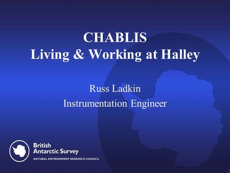 CHABLIS Living & Working at Halley Russ Ladkin Instrumentation Engineer.