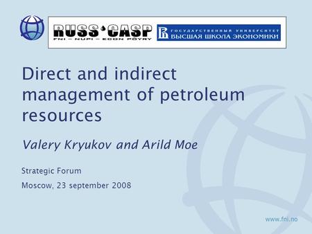 Direct and indirect management of petroleum resources Valery Kryukov and Arild Moe Strategic Forum Moscow, 23 september 2008.