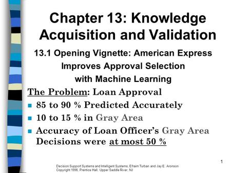 Decision Support Systems and Intelligent Systems, Efraim Turban and Jay E. Aronson Copyright 1998, Prentice Hall, Upper Saddle River, NJ 1 Chapter 13: