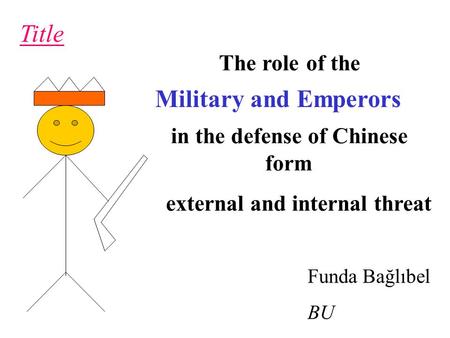 Title Funda Bağlıbel BU Military and Emperors The role of the in the defense of Chinese form external and internal threat.