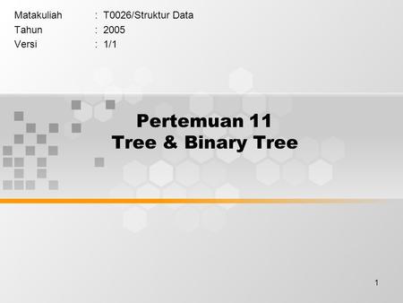 1 Pertemuan 11 Tree & Binary Tree Matakuliah: T0026/Struktur Data Tahun: 2005 Versi: 1/1.