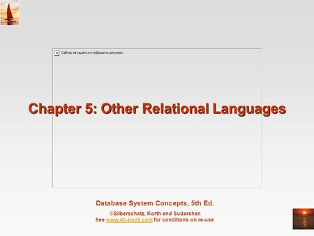 Database System Concepts, 5th Ed. ©Silberschatz, Korth and Sudarshan See www.db-book.com for conditions on re-usewww.db-book.com Chapter 5: Other Relational.