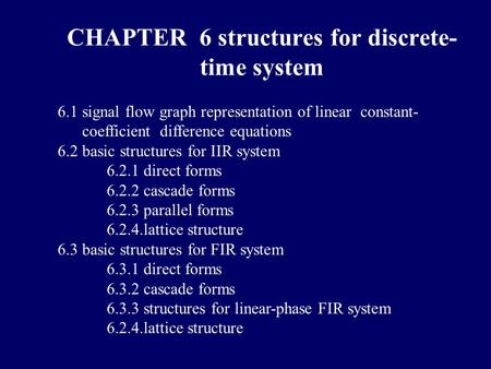 6.1 signal flow graph representation of linear constant- coefficient difference equations 6.2 basic structures for IIR system 6.2.1 direct forms 6.2.2.