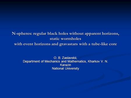 N-spheres: regular black holes without apparent horizons, static wormholes with event horizons and gravastars with a tube-like core O. B. Zaslavskii, Department.