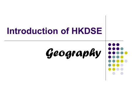 Introduction of HKDSE Geography. What’s Geography about? Devastating earthquakes in Sichuan and Haiti Janan Tsunamis Three Gorges Dam Collapse of a dilapidated.