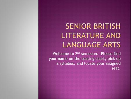 Welcome to 2 nd semester. Please find your name on the seating chart, pick up a syllabus, and locate your assigned seat.