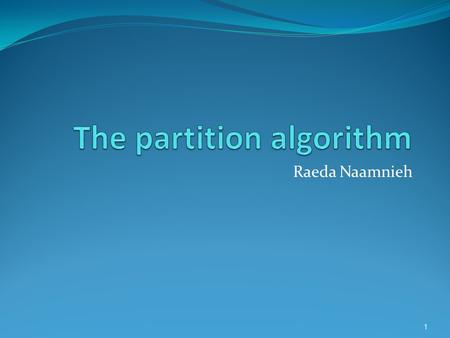 Raeda Naamnieh 1. The Partition Algorithm Intuitively, the idea of the following algorithm is to choose each cluster as a maximal subset of nodes whose.