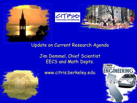 Update on Current Research Agenda Jim Demmel, Chief Scientist EECS and Math Depts. www.citris.berkeley.edu UC Santa Cruz.