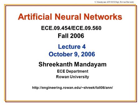 S. Mandayam/ ANN/ECE Dept./Rowan University Artificial Neural Networks ECE.09.454/ECE.09.560 Fall 2006 Shreekanth Mandayam ECE Department Rowan University.