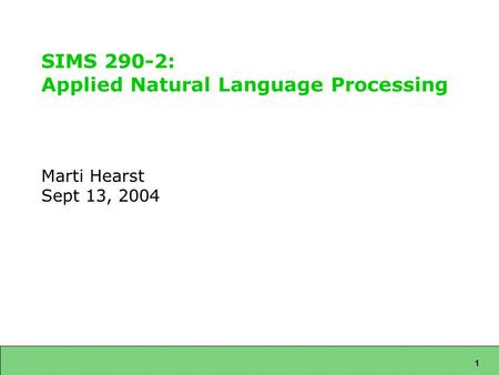 1 SIMS 290-2: Applied Natural Language Processing Marti Hearst Sept 13, 2004.