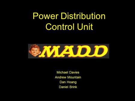 Michael Davies Andrew Mountain Dan Hoang Daniel Brink Michael Davies Andrew Mountain Dan Hoang Daniel Brink Power Distribution Control Unit.