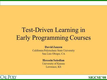 Test-Driven Learning in Early Programming Courses David Janzen California Polytechnic State University San Luis Obispo, CA Hossein Saiedian University.