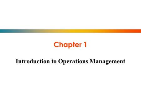 Chapter 1 Introduction to Operations Management. Why Are Some Companies More Successful Than Others?  A major reasons is that they do a better job of.