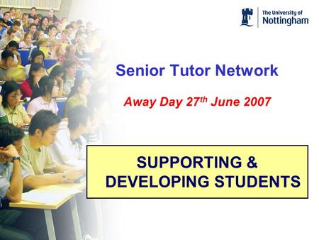 Senior Tutor Network Away Day 27 th June 2007 SUPPORTING & DEVELOPING STUDENTS.