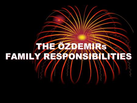 THE ÖZDEMIRs FAMILY RESPONSIBILITIES. MY MUM Cooks the dinner. Cooks the dinner. Does the cleaning. Does the cleaning. Does the dusting. Does the dusting.