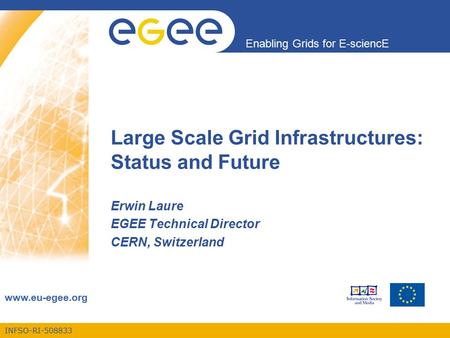 INFSO-RI-508833 Enabling Grids for E-sciencE www.eu-egee.org Large Scale Grid Infrastructures: Status and Future Erwin Laure EGEE Technical Director CERN,