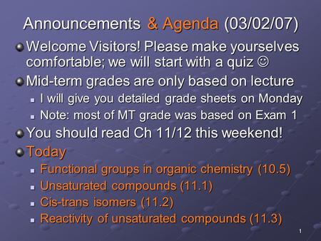 1 Announcements & Agenda (03/02/07) Welcome Visitors! Please make yourselves comfortable; we will start with a quiz Welcome Visitors! Please make yourselves.