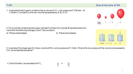 7-XCDue at the time of SA 1. A sample of helium gas in a balloon has a volume of 10. L at a pressure of 0.90 atm. At 1.40 atm (T constant), is the new.