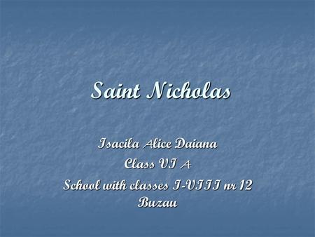 Saint Nicholas Saint Nicholas Isacila A lice Daiana Class VI A School with classes I-VIII nr 12 Buzau.