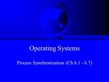 Operating Systems Process Synchronization (Ch 6.1 - 6.7)