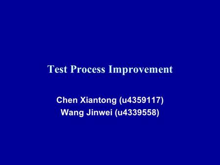 Test Process Improvement Chen Xiantong (u4359117) Wang Jinwei (u4339558)