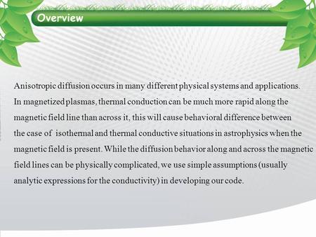 Overview Anisotropic diffusion occurs in many different physical systems and applications. In magnetized plasmas, thermal conduction can be much more rapid.