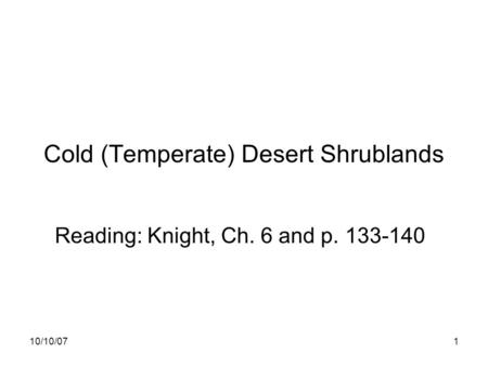 10/10/071 Cold (Temperate) Desert Shrublands Reading: Knight, Ch. 6 and p. 133-140.