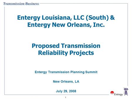 1 Entergy Louisiana, LLC (South) & Entergy New Orleans, Inc. Proposed Transmission Reliability Projects Entergy Transmission Planning Summit New Orleans,