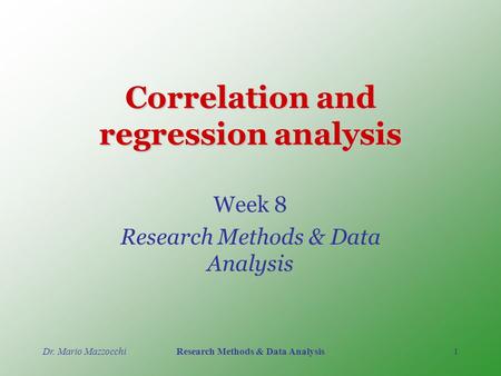 Dr. Mario MazzocchiResearch Methods & Data Analysis1 Correlation and regression analysis Week 8 Research Methods & Data Analysis.