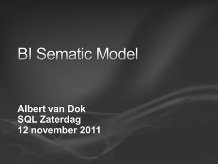 Albert van Dok SQL Zaterdag 12 november 2011. Background Life Before BISM What is BISM BISM Positioning Questions.