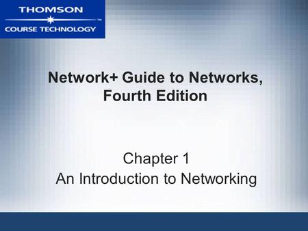 Network+ Guide to Networks, Fourth Edition Chapter 1 An Introduction to Networking.