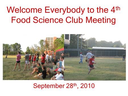 Welcome Everybody to the 4 th Food Science Club Meeting September 28 th, 2010.