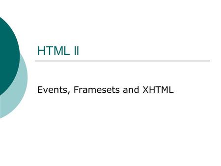 HTML ll Events, Framesets and XHTML. onclick  Captures the click event  Can be used with most tags  Examples onclick=“javascript:alert(‘Thank you for.