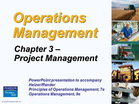 © 2008 Prentice Hall, Inc.3 – 1 Operations Management Chapter 3 – Project Management PowerPoint presentation to accompany Heizer/Render Principles of Operations.