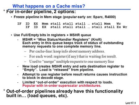 Lec17.1 °For in-order pipeline, 2 options: Freeze pipeline in Mem stage (popular early on: Sparc, R4000) IF ID EX Mem stall stall stall … stall Mem Wr.