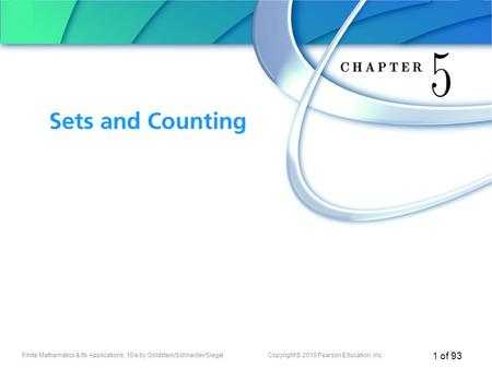 Finite Mathematics & Its Applications, 10/e by Goldstein/Schneider/SiegelCopyright © 2010 Pearson Education, Inc. 1 of 93 Chapter 5 Sets and Counting.