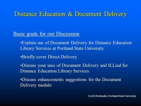 Distance Education & Document Delivery Basic goals for our Discussion Explain use of Document Delivery for Distance Education Library Services at Portland.