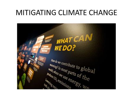 MITIGATING CLIMATE CHANGE. WHAT WE KNOW The level of greenhouse gases in the atmosphere have increased, causing the Earth’s temperature to rise. One greenhouse.