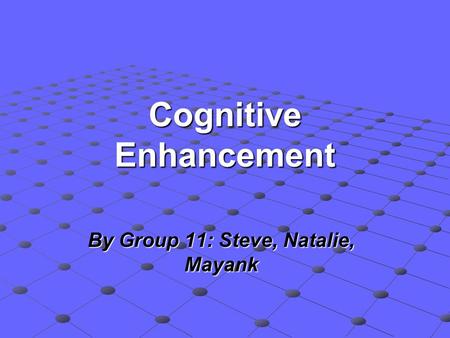 Cognitive Enhancement By Group 11: Steve, Natalie, Mayank.