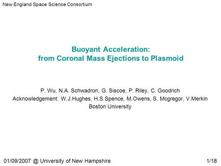 1/18 Buoyant Acceleration: from Coronal Mass Ejections to Plasmoid P. Wu, N.A. Schwadron, G. Siscoe, P. Riley, C. Goodrich Acknowledgement: W.J.Hughes,