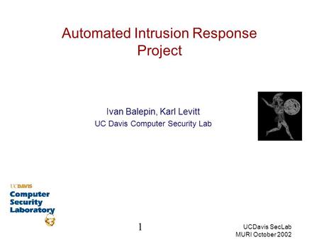 UCDavis SecLab MURI October 2002 1 Automated Intrusion Response Project Ivan Balepin, Karl Levitt UC Davis Computer Security Lab.