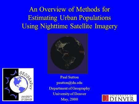 An Overview of Methods for Estimating Urban Populations Using Nighttime Satellite Imagery Paul Sutton Department of Geography University.