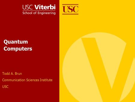 Quantum Computers Todd A. Brun Communication Sciences Institute USC.