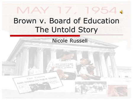 Brown v. Board of Education The Untold Story Nicole Russell.