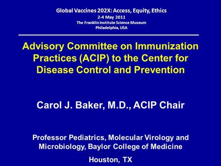 CVEP Symposium: Global Vaccines 202X: Access, Equity, Ethics 2-4 May 2011 The Franklin Institute Science Museum. Philadelphia, USA Global Vaccines 202X: