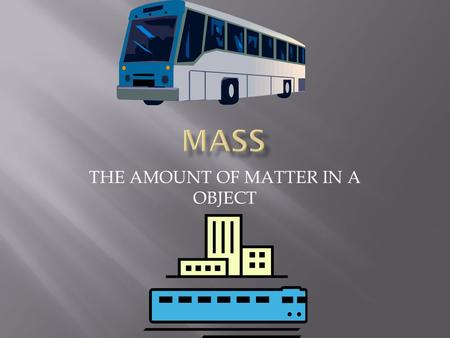 THE AMOUNT OF MATTER IN A OBJECT. WEIGHT IS A MEAASURE OF THE PULL OF GRAVITY on an object.