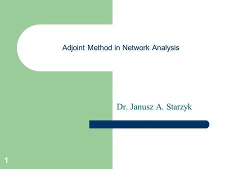 1 Adjoint Method in Network Analysis Dr. Janusz A. Starzyk.