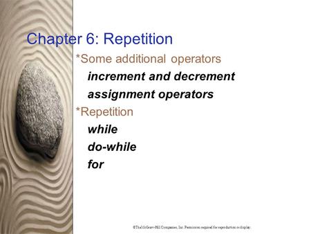 ©TheMcGraw-Hill Companies, Inc. Permission required for reproduction or display. Chapter 6: Repetition  Some additional operators increment and decrement.