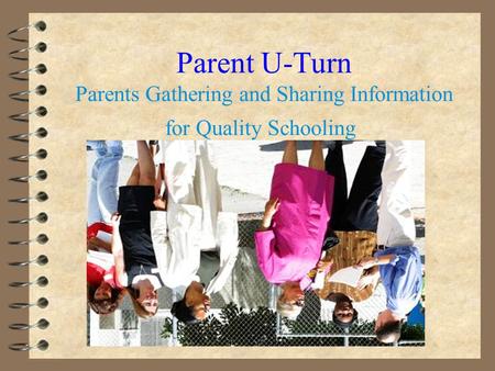 Parent U-Turn Parents Gathering and Sharing Information for Quality Schooling.